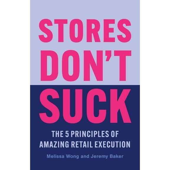 Stores Don't Suck: The 5 Principles of Amazing Retail Execution, (Paperback)