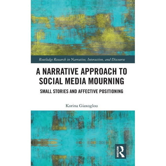 Routledge Research in Narrative, Interac A Narrative Approach to Social Media Mourning, (Hardcover)