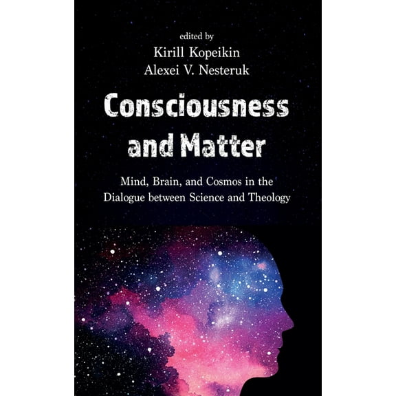 Consciousness and Matter: Mind, Brain, and Cosmos in the Dialogue Between Science and Theology, (Paperback)