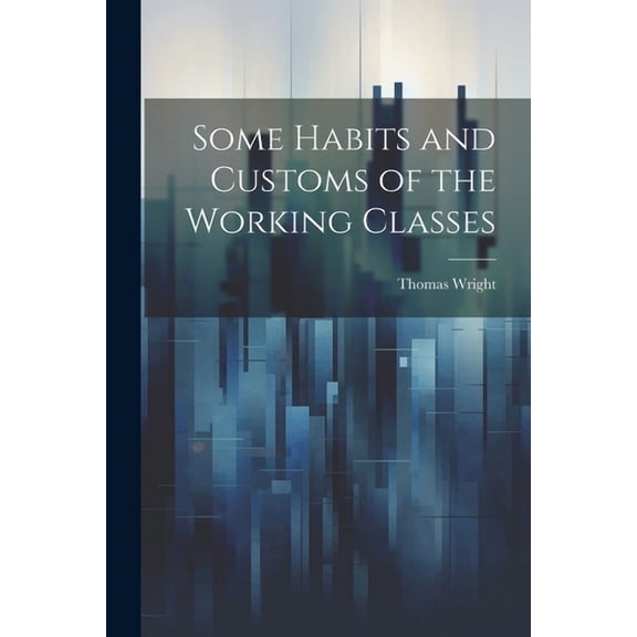 Some Habits and Customs of the Working Classes (Paperback)