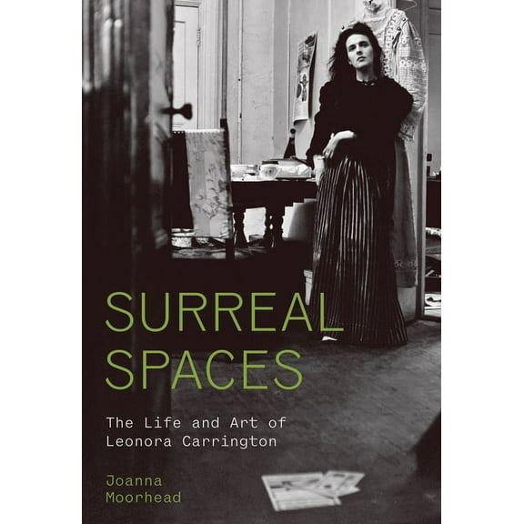 Surreal Spaces: The Life and Art of Leonora Carrington, (Hardcover)