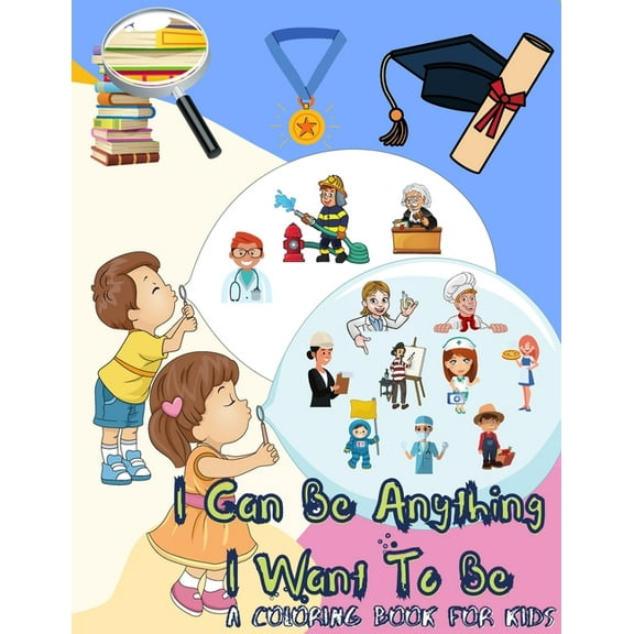 I Can Be Anything I Want To Be - A Coloring Book For Kids: Inspirational Careers Coloring Book for Kids Ages 4-8 (Large , (Paperback)