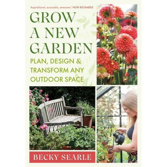 Grow a New Garden: Plan, Design and Transform Any Outdoor Space, (Hardcover)