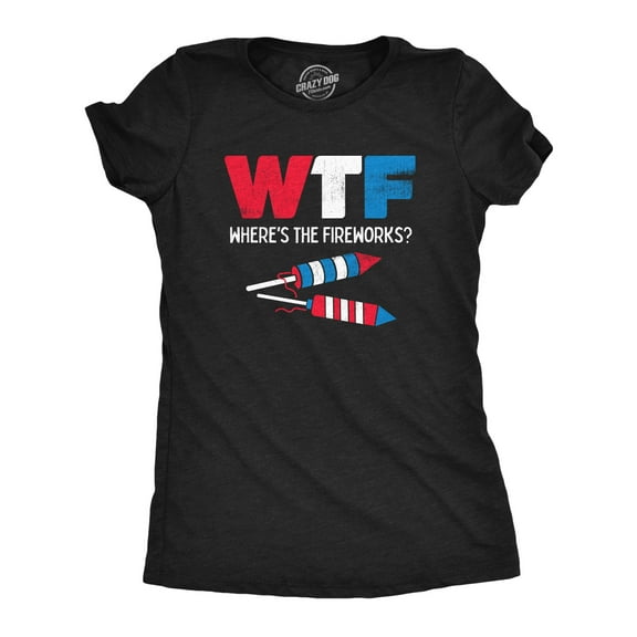 Womens WTF Wheres The Fireworks T Shirt Funny Fourth Of July Firecrackers Rockets Joke Tee for Ladies Womens Graphic Tees