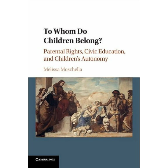 To Whom Do Children Belong?: Parental Rights, Civic Education, and Children's Autonomy, (Paperback)