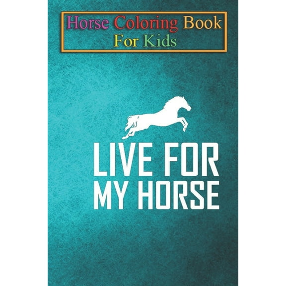 Horse Coloring Book For Kids : Live for my Horse Animal Coloring Book - For Kids Aged 3-8 (Fun Activities Books) (Paperback)