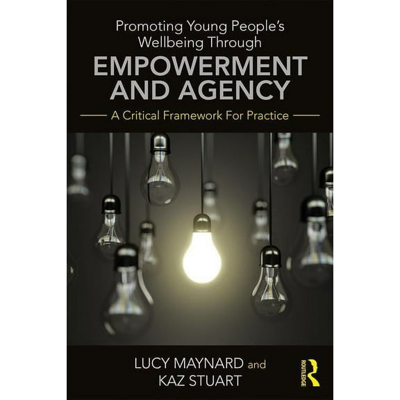 Promoting Young People's Wellbeing Through Empowerment and Agency: A Critical Framework for Practice, (Paperback)