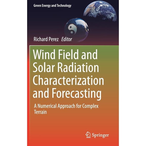 Green Energy and Technology Wind Field and Solar Radiation Characterization and Forecasting: A Numerical Approach for Complex Terrain, (Hardcover)