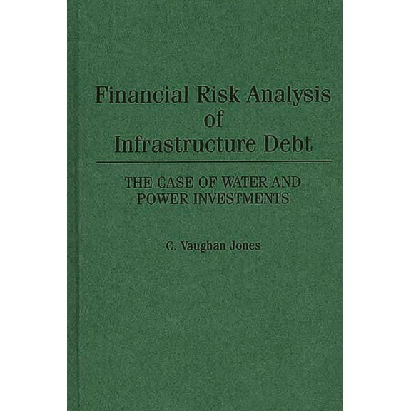 Financial Risk Analysis of Infrastructure Debt: The Case of Water and Power Investments, (Hardcover)