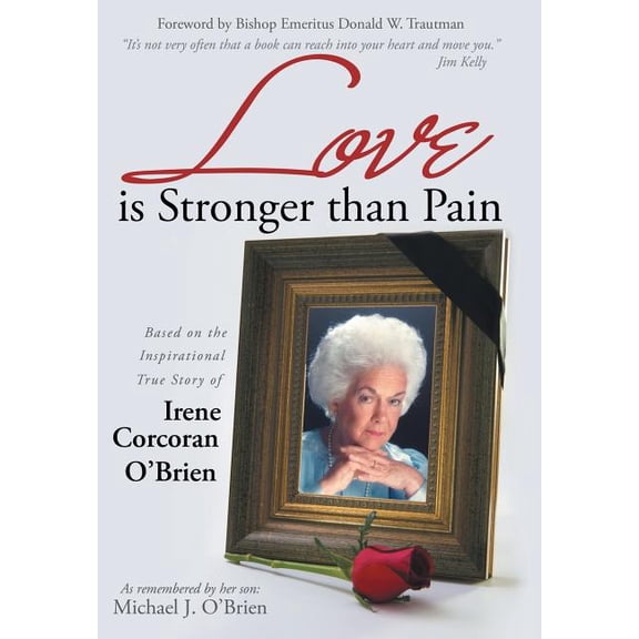 Love is Stronger than Pain: Based on the Inspirational True Story of Irene Corcoran O'Brien As Remembered by Her Son Michael J. O'Brien (Hardcover)