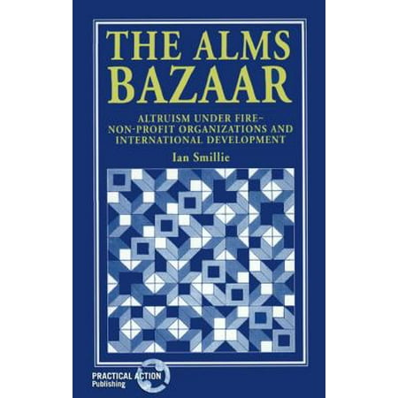 The Alms Bazaar: Altruism Under Fire - Non-Profit Organizations and International (Best International Development Organizations)