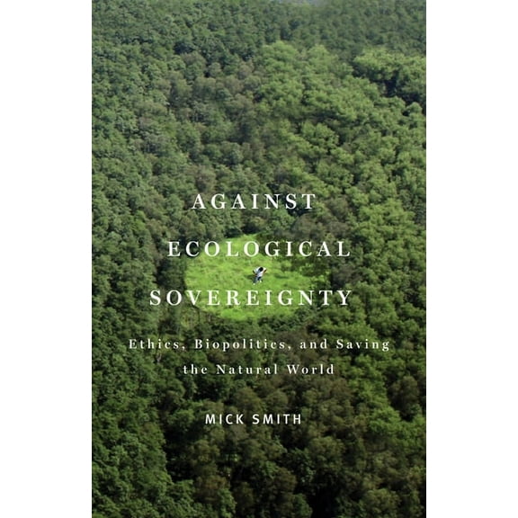 PostHumanities Against Ecological Sovereignty: Ethics, Biopolitics, and Saving the Natural World, (Paperback)