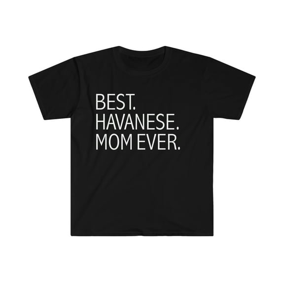 Best Havanese Dog Mom Ever Unisex T-shirt S-3XL Dog Owner Lover Parent