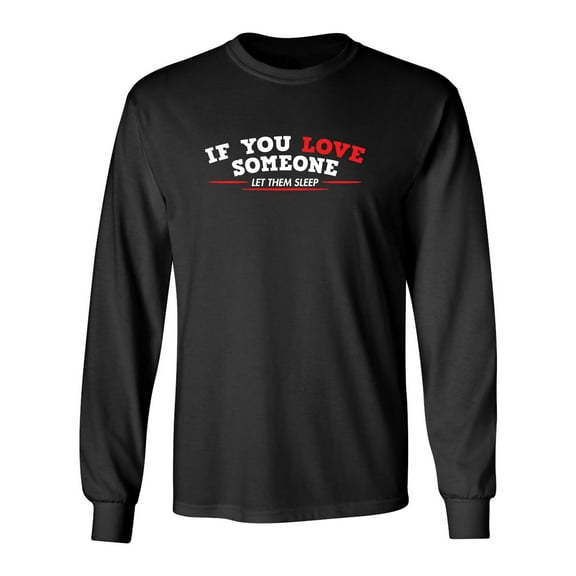 If You Love Someone Let Them Sleep Sarcastic Novelty Gift Idea Adult Humor Funny Men's Long Sleeve Shirts