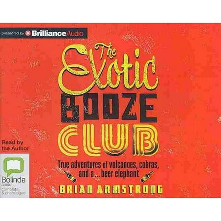 The Exotic Booze Club: True Adventures of Volcanoes, Cobras, and A.beer Elephant