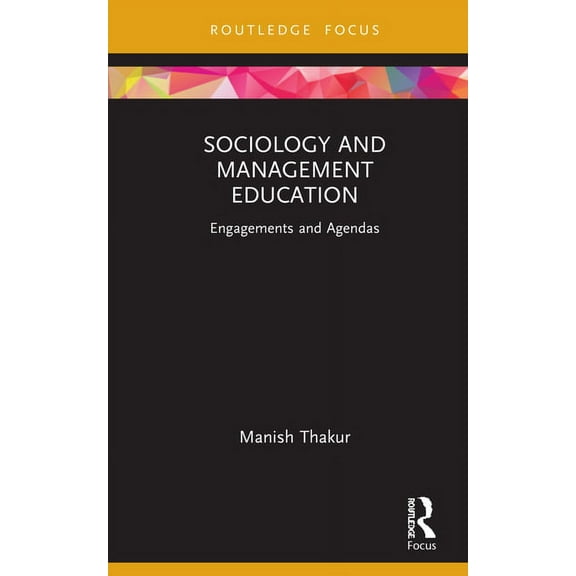 Routledge Focus on Management and Societ Sociology and Management Education: Engagements and Agendas, (Hardcover)