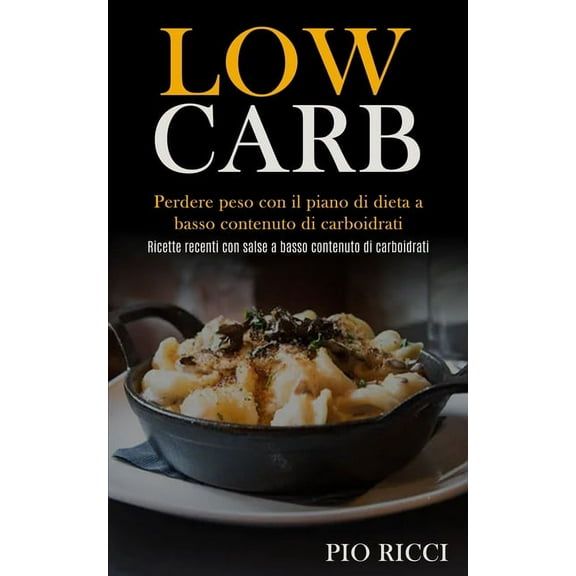Low Carb: Perdere peso con il piano di dieta a basso contenuto di carboidrati (Ricette recenti con salse a basso contenu, (Paperback)
