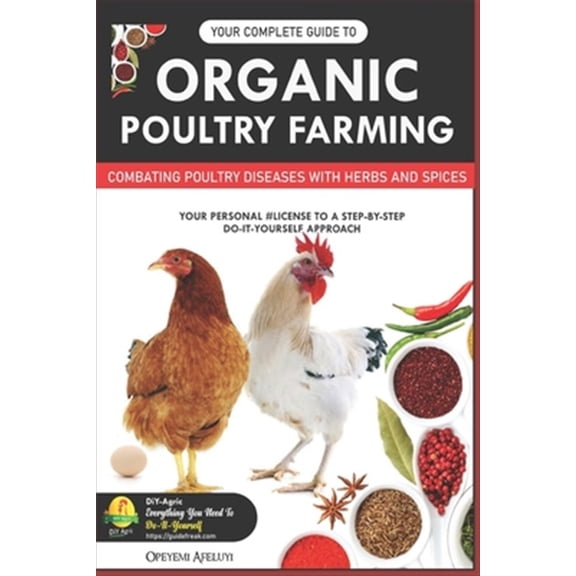 Pre-Owned Your Complete Guide to Organic Poultry Farming: Using Herbs and Spices to Replace Harmful Antibiotics