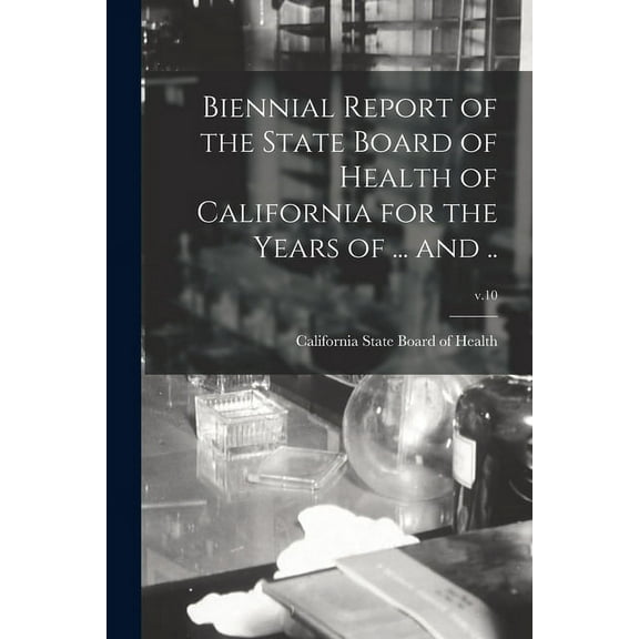 Biennial Report of the State Board of Health of California for the Years of ... and ..; v.10 (Paperback)