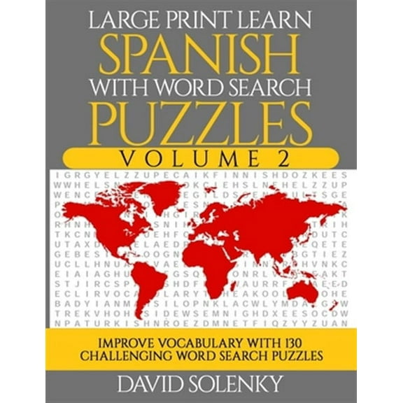 Large Print Learn Spanish with Word Search Puzzles Volume 2: Learn Spanish Language Vocabulary with 130 Challenging Bilingual Word Find Puzzles for Al