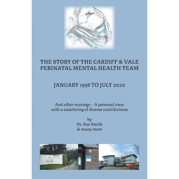 The Story of the Cardiff and Vale Perinatal Mental Health Team January 1998 - July 2020: And Other Musings - a personal , (Paperback)