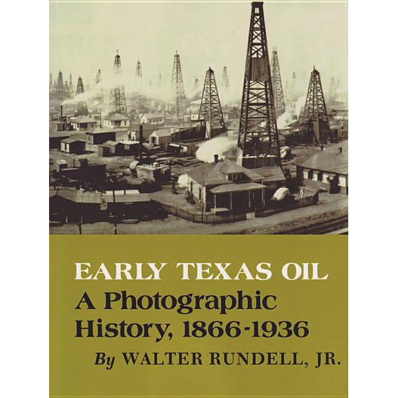 Montague History of Oil Series Early Texas Oil: A Photographic History, 1866-1936, Book 01, (Paperback)