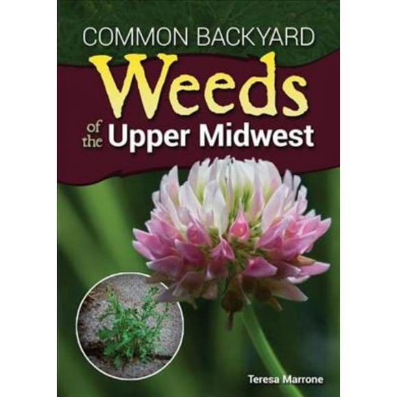 Common Backyard Weeds of the Upper Midwest, Teresa Marrone Paperback