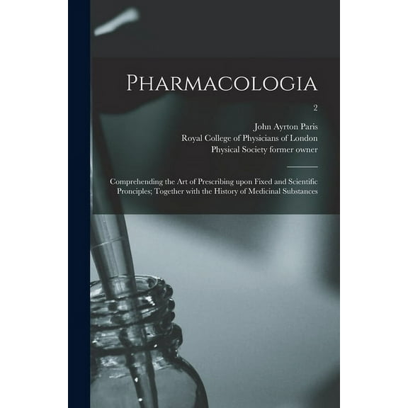 Pharmacologia [electronic Resource] : Comprehending the Art of Prescribing Upon Fixed and Scientific Pronciples; Together With the History of Medicinal Substances; 2 (Paperback)