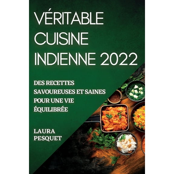VÃ©ritable Cuisine Indienne 2022: Des Recettes Savoureuses Et Saines Pour Une Vie ÃquilibrÃ©e, (Paperback)