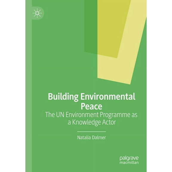 Building Environmental Peace: The Un Environment Programme as a Knowledge Actor, (Paperback)