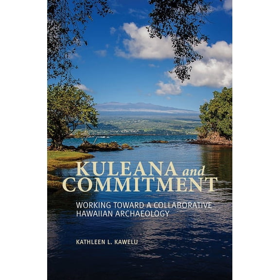 Kuleana and Commitment: Working Toward a Collaborative Hawaiian Archaeology (Paperback)