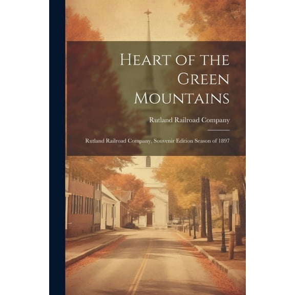 Heart of the Green Mountains : Rutland Railroad Company, Souvenir Edition Season of 1897 (Paperback)