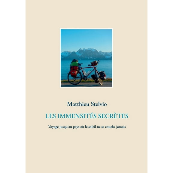 Les ImmensitÃ©s SecrÃ¨tes: Voyage jusqu'au pays oÃ¹ le soleil ne se couche jamais, (Paperback)