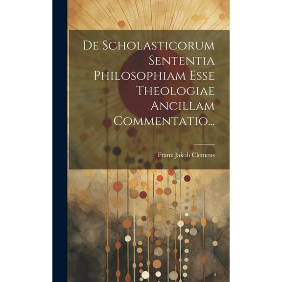 De Scholasticorum Sententia Philosophiam Esse Theologiae Ancillam Commentatio... (Hardcover)