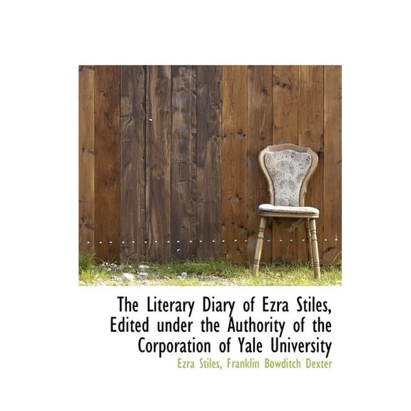 The Literary Diary of Ezra Stiles, Edited Under the Authority of the Corporation of Yale University (Hardcover)