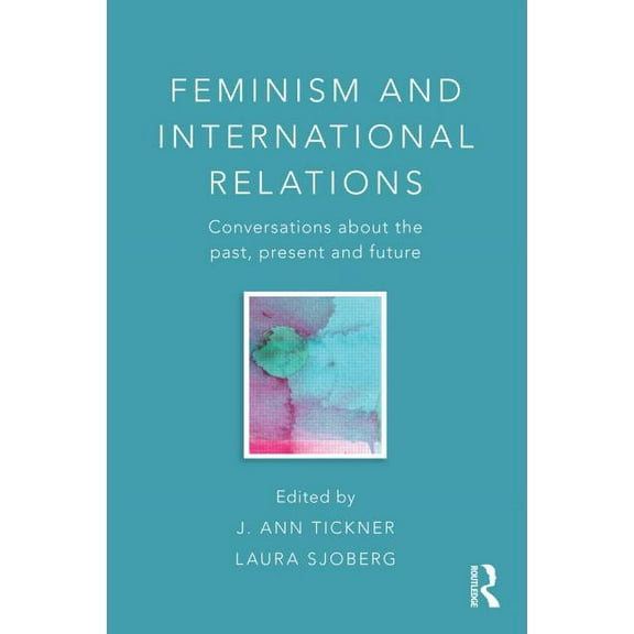 Critical Concepts in International Relat Feminism and International Relations: Conversations about the Past, Present and Future, (Paperback)