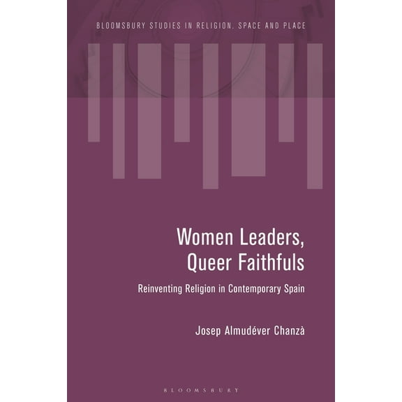 Bloomsbury Studies in Religion, Space an Women Leaders, Queer Faithfuls: Reinventing Religion in Contemporary Spain, (Hardcover)