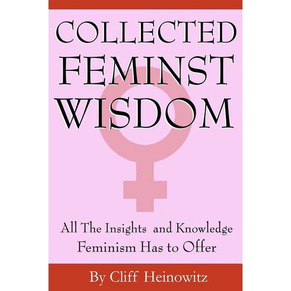 Collected Feminist Wisdom : All the Insights and Knowledge Feminism Has to Offer