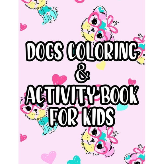 Dogs Coloring & Activity Book For Kids: Children's Coloring Activity Pages With Cute Illustrations Of Dogs, Designs To T, (Paperback)