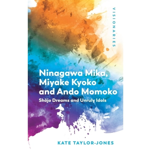 Visionaries: The Work of Women Filmmaker Ninagawa Mika, Miyake Kyoko and Ando Momoko: Shōjo Dreams and Unruly Idols, (Paperback)