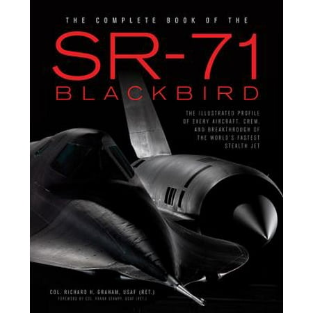 The Complete Book Of The Sr-71 Blackbird: The Illustrated Profile Of Every Aircraft, Crew, And Breakthrough Of The World's Fastest Stealth (Best Stealth Aircraft In The World)