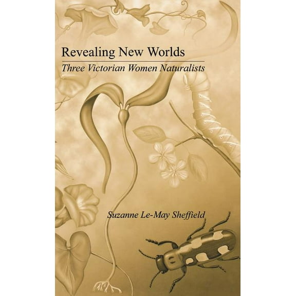 Revealing New Worlds: Three Victorian Women Naturalists, (Hardcover)