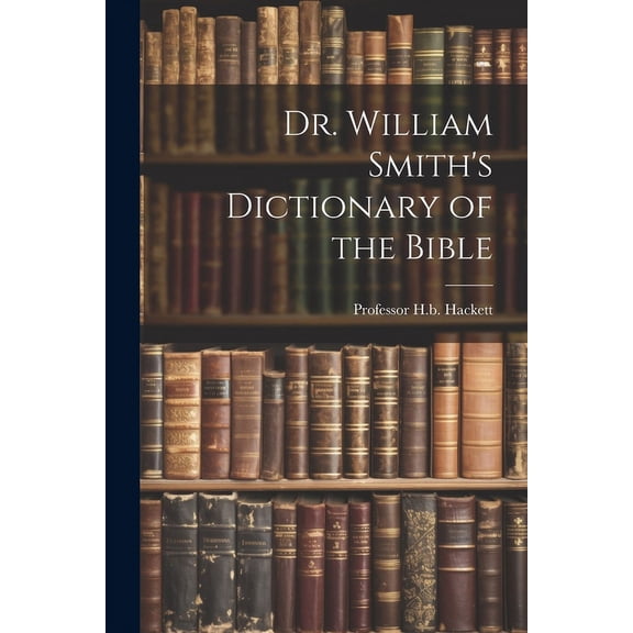 Dr. William Smith's Dictionary of the Bible, (Paperback)