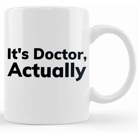 Doctor Graduation Mug Its Doctor Actually Graduate Medical School Doctor Graduate Gift For Her For Mom For Wife For Him For Husband Ceramic Novelty Coffee Mugs 11oz 15oz Mug Tea