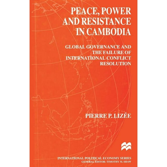 International Political Economy Peace, Power and Resistance in Cambodia: Global Governance and the Failure of International Conflict Resolution, (Paperback)