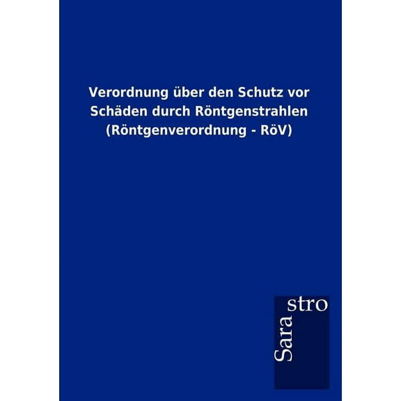 Verordnung über den Schutz vor Schäden durch Röntgenstrahlen (Röntgenverordnung - RöV) (Paperback)