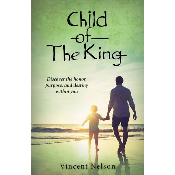 Child of the King: Discover the Honor, Purpose, and Destiny Within You, (Paperback)