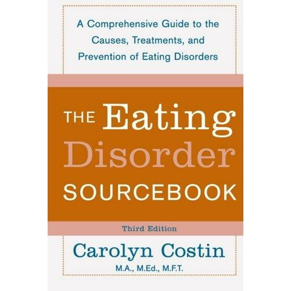 The Eating Disorders Sourcebook: A Comprehensive Guide to the Causes, Treatments, and Prevention of Eating Disorders (Sourcebooks)