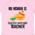 thumbnail image 4 of Inktastic My Mommy is Nacho Average Teacher Boys or Girls Baby Bodysuit, 4 of 5