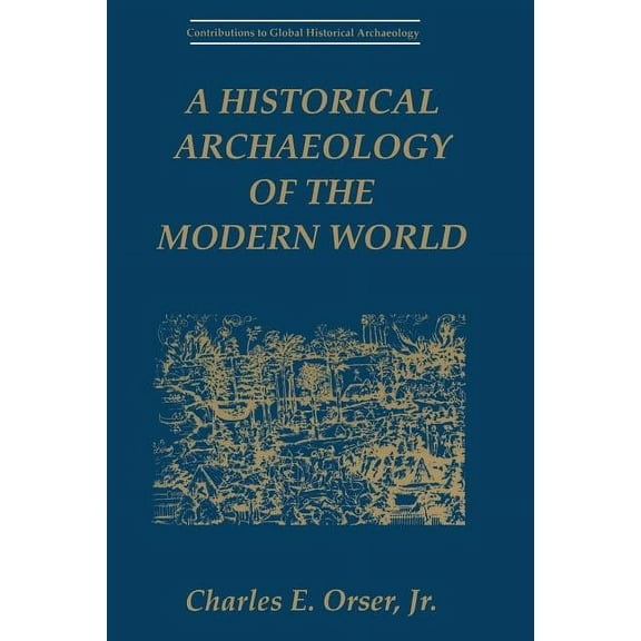 Contributions to Global Historical Archa A Historical Archaeology of the Modern World, (Paperback)